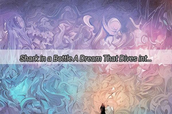 Shark in a Bottle A Dream That Dives into the Deep and Captures the Imagination